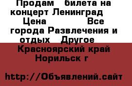 Продам 2 билета на концерт“Ленинград “ › Цена ­ 10 000 - Все города Развлечения и отдых » Другое   . Красноярский край,Норильск г.